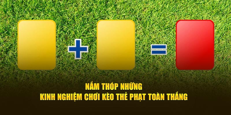 Nắm thóp những kinh nghiệm chơi kèo thẻ phạt toàn thắng 